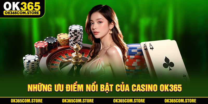 Những ưu điểm nổi bật của Casino OK365